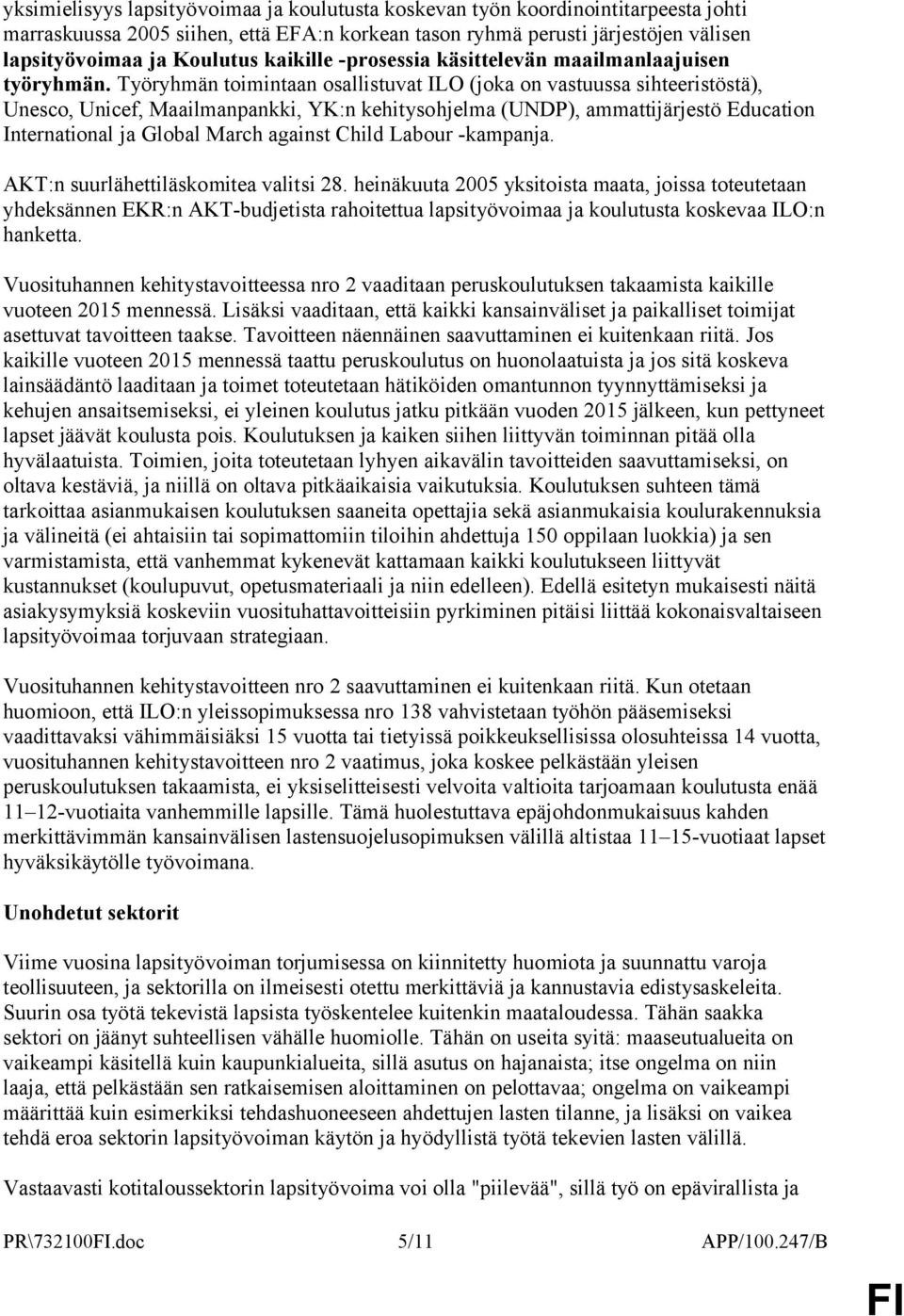 Työryhmän toimintaan osallistuvat ILO (joka on vastuussa sihteeristöstä), Unesco, Unicef, Maailmanpankki, YK:n kehitysohjelma (UNDP), ammattijärjestö Education International ja Global March against