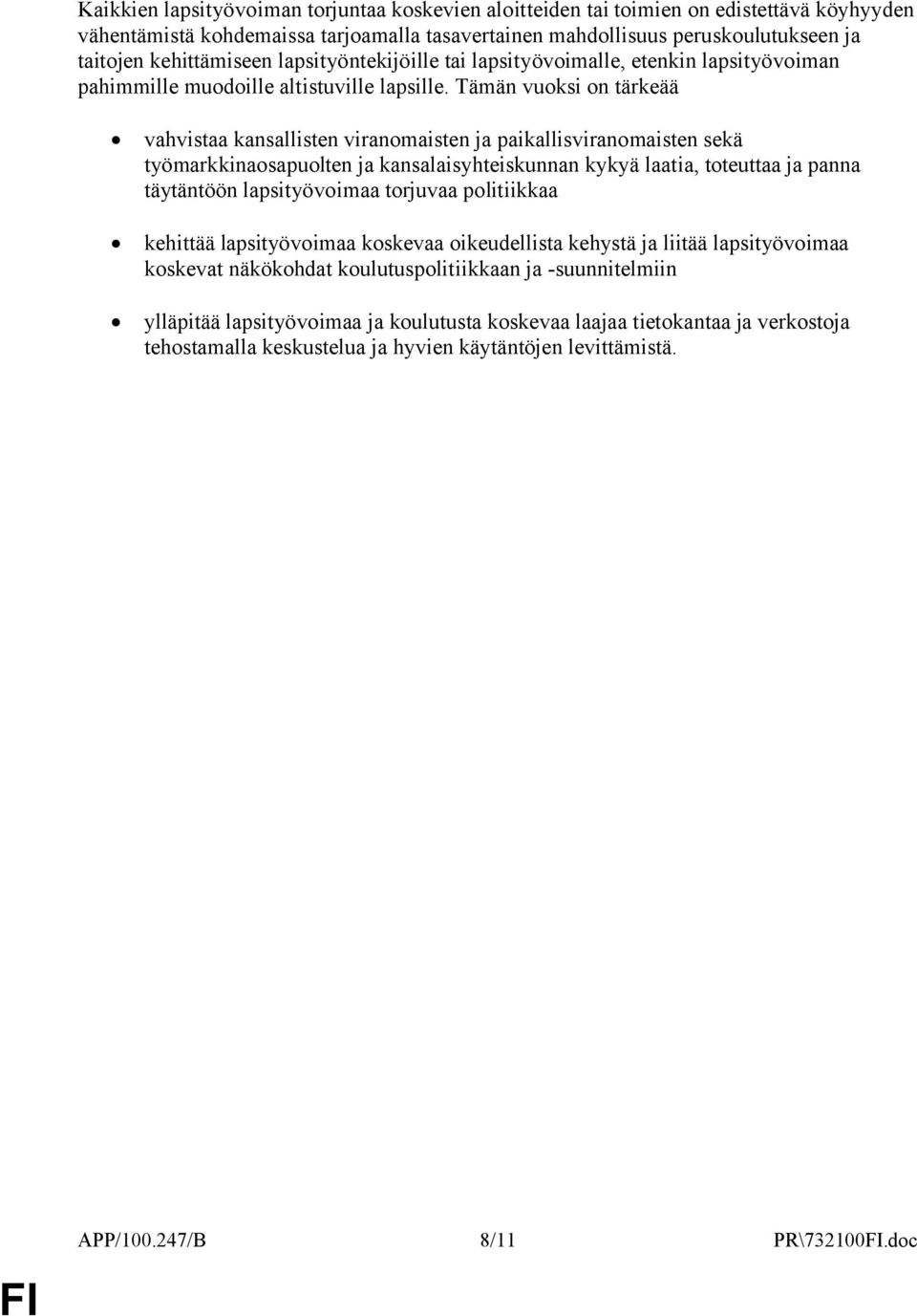 Tämän vuoksi on tärkeää vahvistaa kansallisten viranomaisten ja paikallisviranomaisten sekä työmarkkinaosapuolten ja kansalaisyhteiskunnan kykyä laatia, toteuttaa ja panna täytäntöön lapsityövoimaa