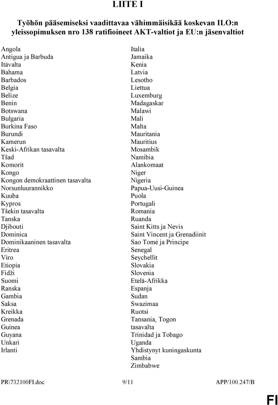 Dominica Dominikaaninen tasavalta Eritrea Viro Etiopia Fidži Suomi Ranska Gambia Saksa Kreikka Grenada Guinea Guyana Unkari Irlanti Italia Jamaika Kenia Latvia Lesotho Liettua Luxemburg Madagaskar