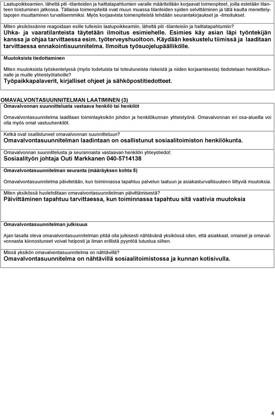 Myös korjaavista toimenpiteistä tehdään seurantakirjaukset ja -ilmoitukset. Miten yksikössänne reagoidaan esille tulleisiin laatupoikkeamiin, läheltä piti -tilanteisiin ja haittatapahtumiin?