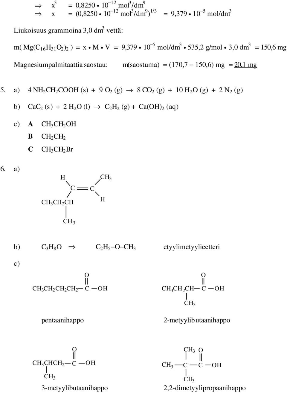 a) 4 NH 2 H 2 OOH (s) + 9 O 2 (g) 8 O 2 (g) + 10 H 2 O (g) + 2 N 2 (g) b) a 2 (s) + 2 H 2 O (l) 2 H 2 (g) + a(oh) 2 (aq) c) A H H 2 OH B H 2 H 2 H H 2 Br 6.