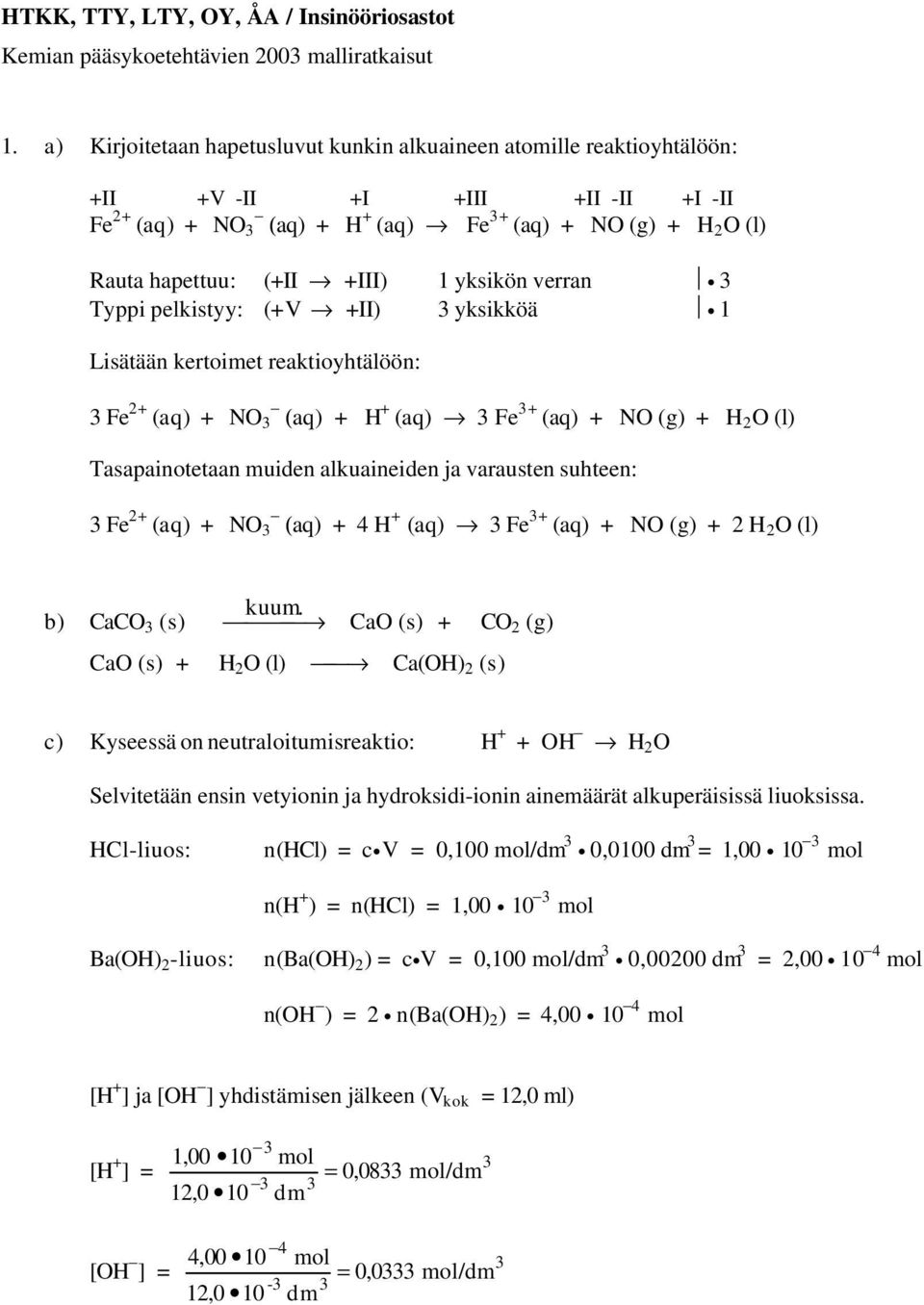 yksikön verran Typpi pelkistyy: (+V +II) yksikköä 1 Lisätään kertoimet reaktioyhtälöön: Fe 2+ (aq) + NO (aq) + H + (aq) Fe + (aq) + NO (g) + H 2 O (l) Tasapainotetaan muiden alkuaineiden ja varausten