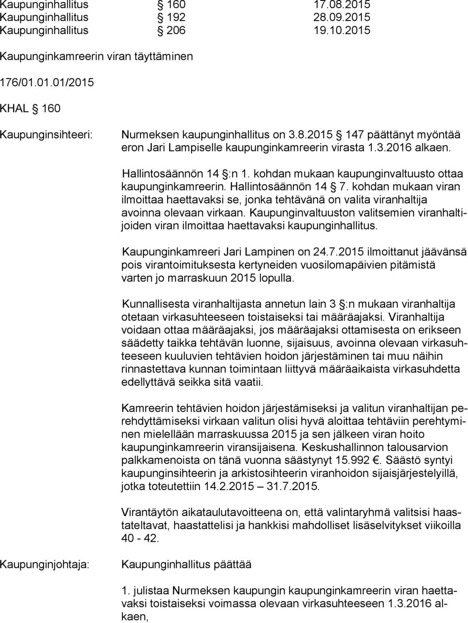 kohdan mukaan vi ran ilmoittaa haettavaksi se, jonka tehtävänä on valita vi ran hal ti ja avoinna olevaan virkaan.