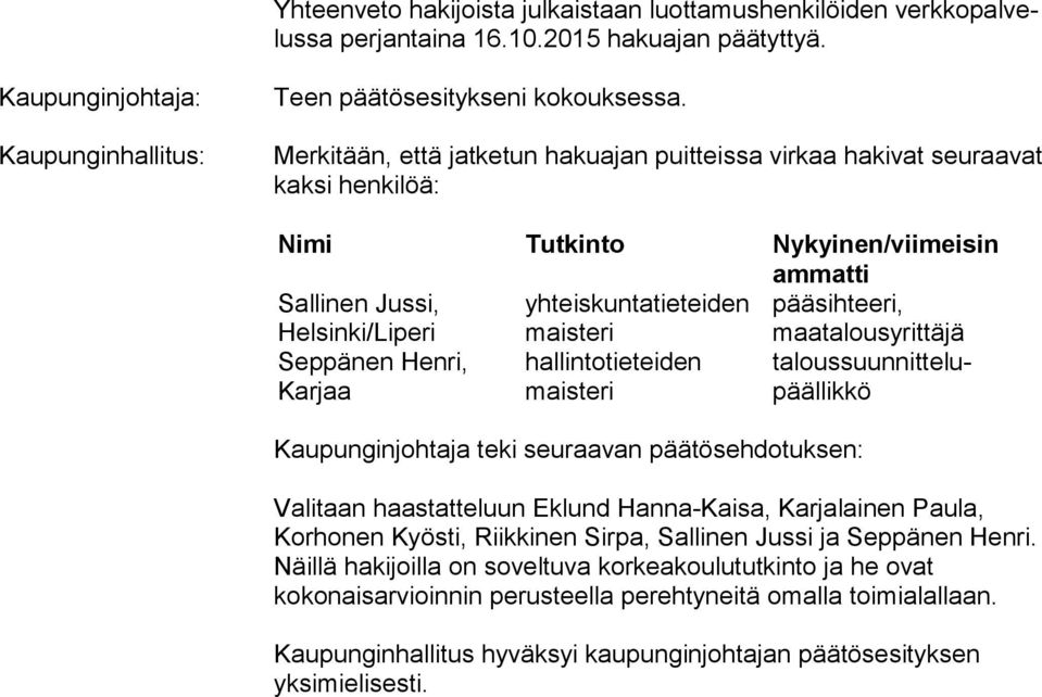 pääsihteeri, maatalousyrittäjä Seppänen Henri, Karjaa hallintotieteiden maisteri taloussuunnittelupäällikkö Kaupunginjohtaja teki seuraavan päätösehdotuksen: Valitaan haastatteluun Eklund