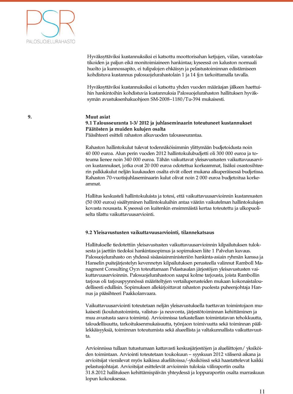 Hyväksyttäviksi kustannuksiksi ei katsottu yhden vuoden määräajan jälkeen haettuihin hankintoihin kohdistuvia kustannuksia Palosuojelurahaston hallituksen hyväksymän avustuksenhakuohjeen SM-2008