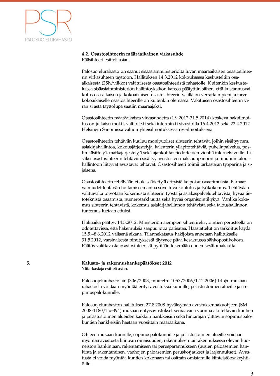 Kuitenkin keskusteluissa sisäasiainministeriön hallintoyksikön kanssa päätyttiin siihen, että kustannusvaikutus osa-aikaisen ja kokoaikaisen osastosihteerin välillä on verrattain pieni ja tarve