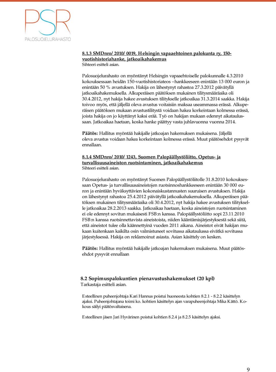 Hakija on lähestynyt rahastoa 27.3.2012 päivätyllä jatkoaikahakemuksella. Alkuperäisen päätöksen mukainen tilitysmääräaika oli 30.4.2012, nyt hakija hakee avustuksen tilitykselle jatkoaikaa 31.3.2014 saakka.