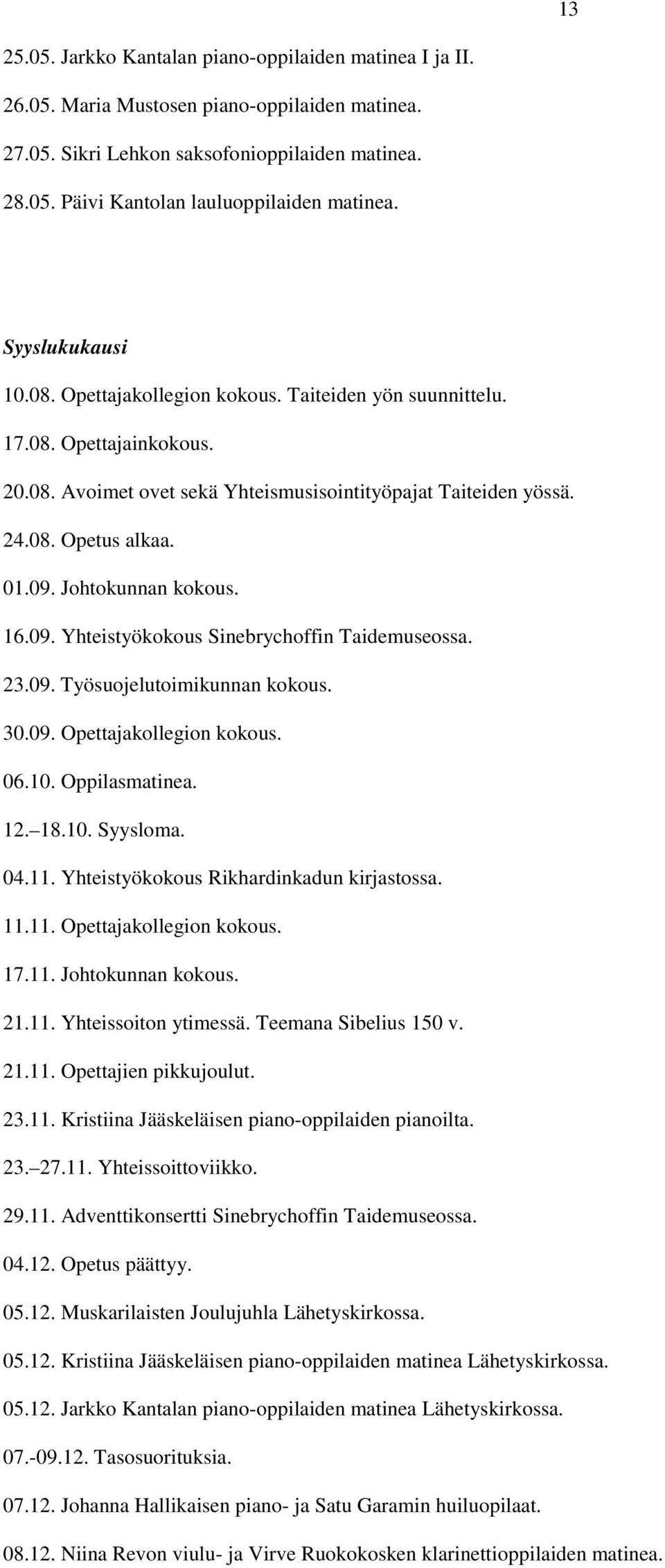 Johtokunnan kokous. 16.09. Yhteistyökokous Sinebrychoffin Taidemuseossa. 23.09. Työsuojelutoimikunnan kokous. 30.09. Opettajakollegion kokous. 06.10. Oppilasmatinea. 12. 18.10. Syysloma. 04.11.