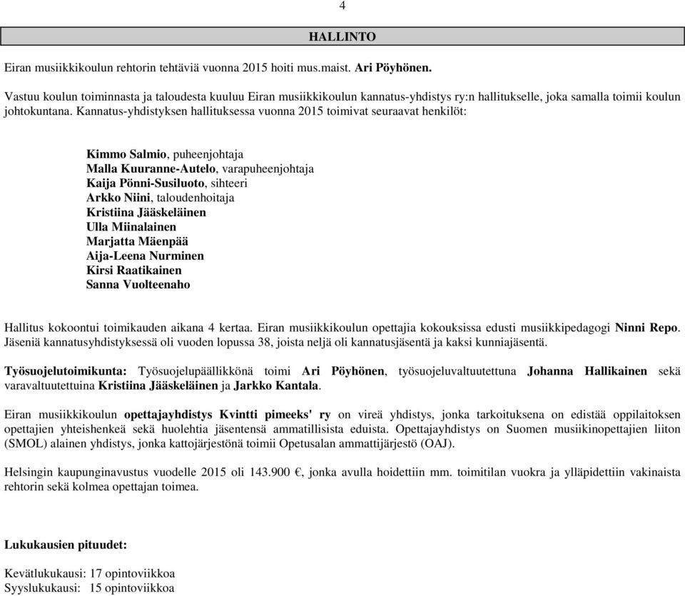 Kannatus-yhdistyksen hallituksessa vuonna 2015 toimivat seuraavat henkilöt: Kimmo Salmio, puheenjohtaja Malla Kuuranne-Autelo, varapuheenjohtaja Kaija Pönni-Susiluoto, sihteeri Arkko Niini,