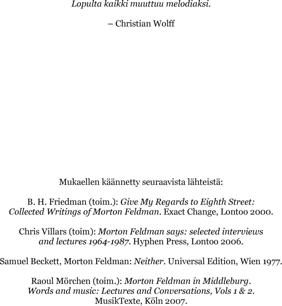 Chris Villars (toim): Morton Feldman says: selected interviews and lectures 1964-1987. Hyphen Press, Lontoo 2006.