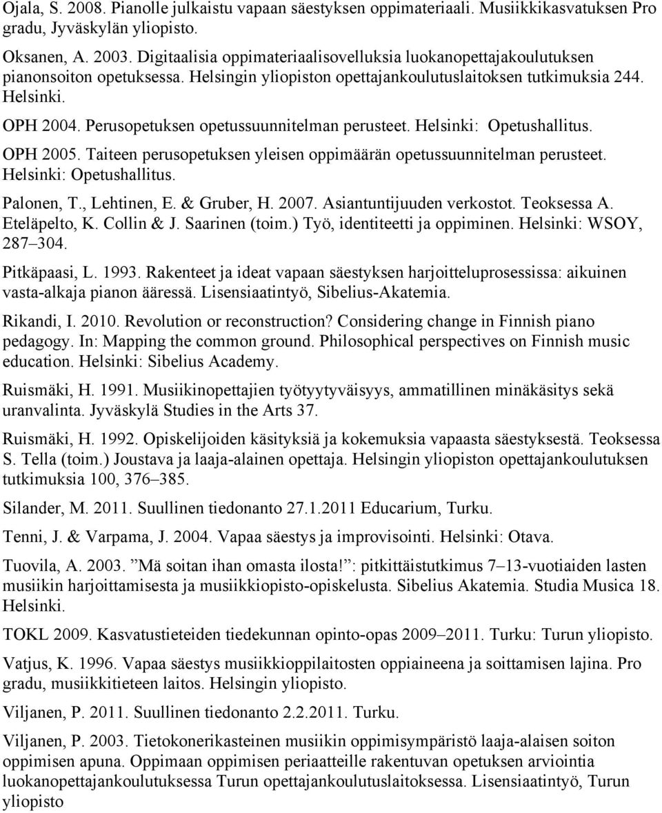 Perusopetuksen opetussuunnitelman perusteet. Helsinki: Opetushallitus. OPH 2005. Taiteen perusopetuksen yleisen oppimäärän opetussuunnitelman perusteet. Helsinki: Opetushallitus. Palonen, T.