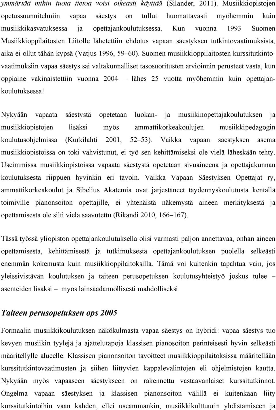 Kun vuonna 1993 Suomen Musiikkioppilaitosten Liitolle lähetettiin ehdotus vapaan säestyksen tutkintovaatimuksista, aika ei ollut tähän kypsä (Vatjus 1996, 59 60).