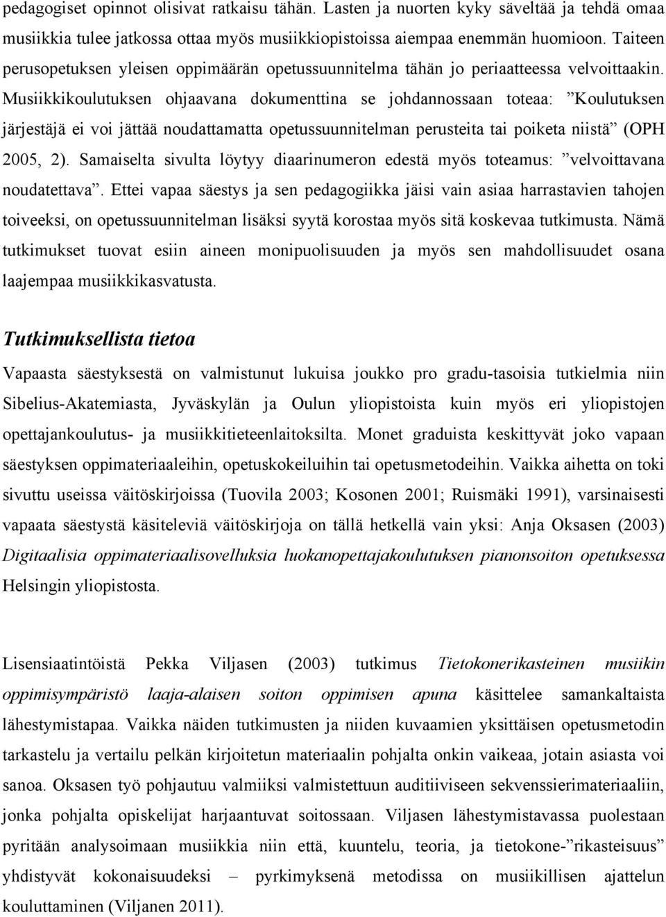 Musiikkikoulutuksen ohjaavana dokumenttina se johdannossaan toteaa: Koulutuksen järjestäjä ei voi jättää noudattamatta opetussuunnitelman perusteita tai poiketa niistä (OPH 2005, 2).