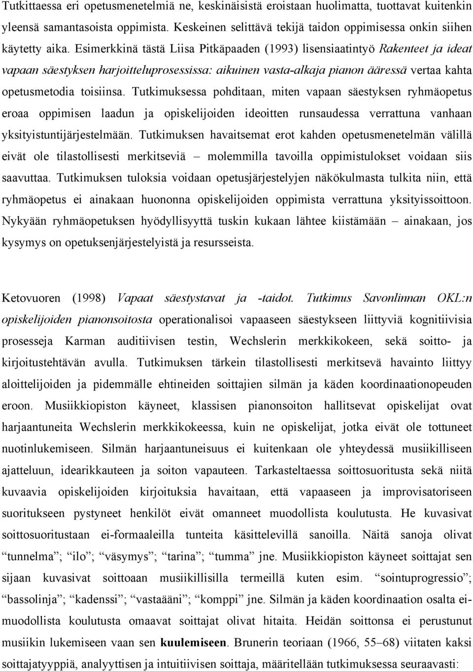 Tutkimuksessa pohditaan, miten vapaan säestyksen ryhmäopetus eroaa oppimisen laadun ja opiskelijoiden ideoitten runsaudessa verrattuna vanhaan yksityistuntijärjestelmään.