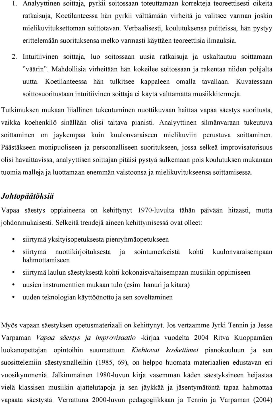 Intuitiivinen soittaja, luo soitossaan uusia ratkaisuja ja uskaltautuu soittamaan väärin. Mahdollisia virheitään hän kokeilee soitossaan ja rakentaa niiden pohjalta uutta.