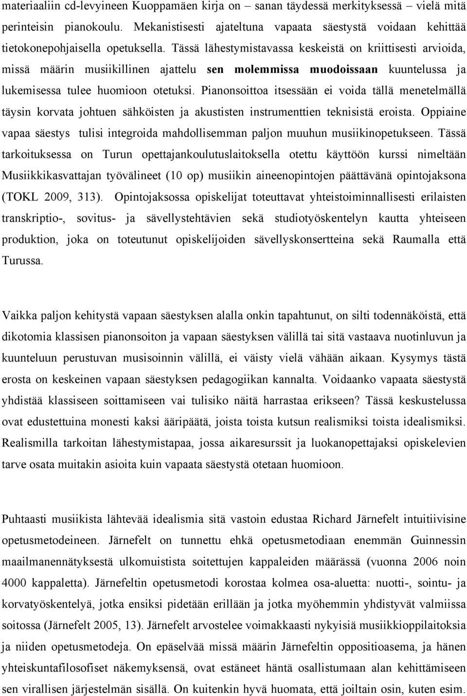 Tässä lähestymistavassa keskeistä on kriittisesti arvioida, missä määrin musiikillinen ajattelu sen molemmissa muodoissaan kuuntelussa ja lukemisessa tulee huomioon otetuksi.