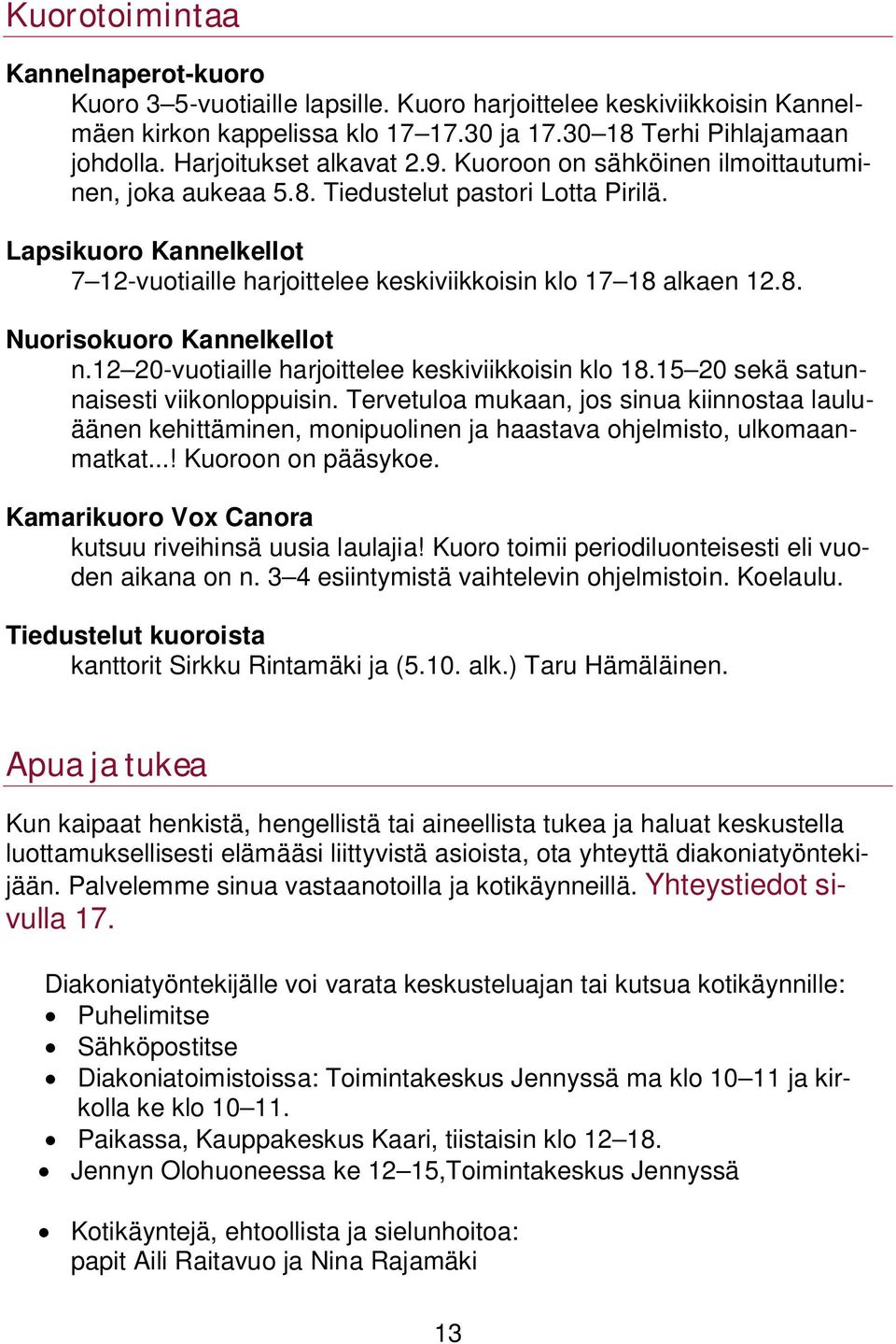 Lapsikuoro Kannelkellot 7 12-vuotiaille harjoittelee keskiviikkoisin klo 17 18 alkaen 12.8. Nuorisokuoro Kannelkellot n.12 20-vuotiaille harjoittelee keskiviikkoisin klo 18.