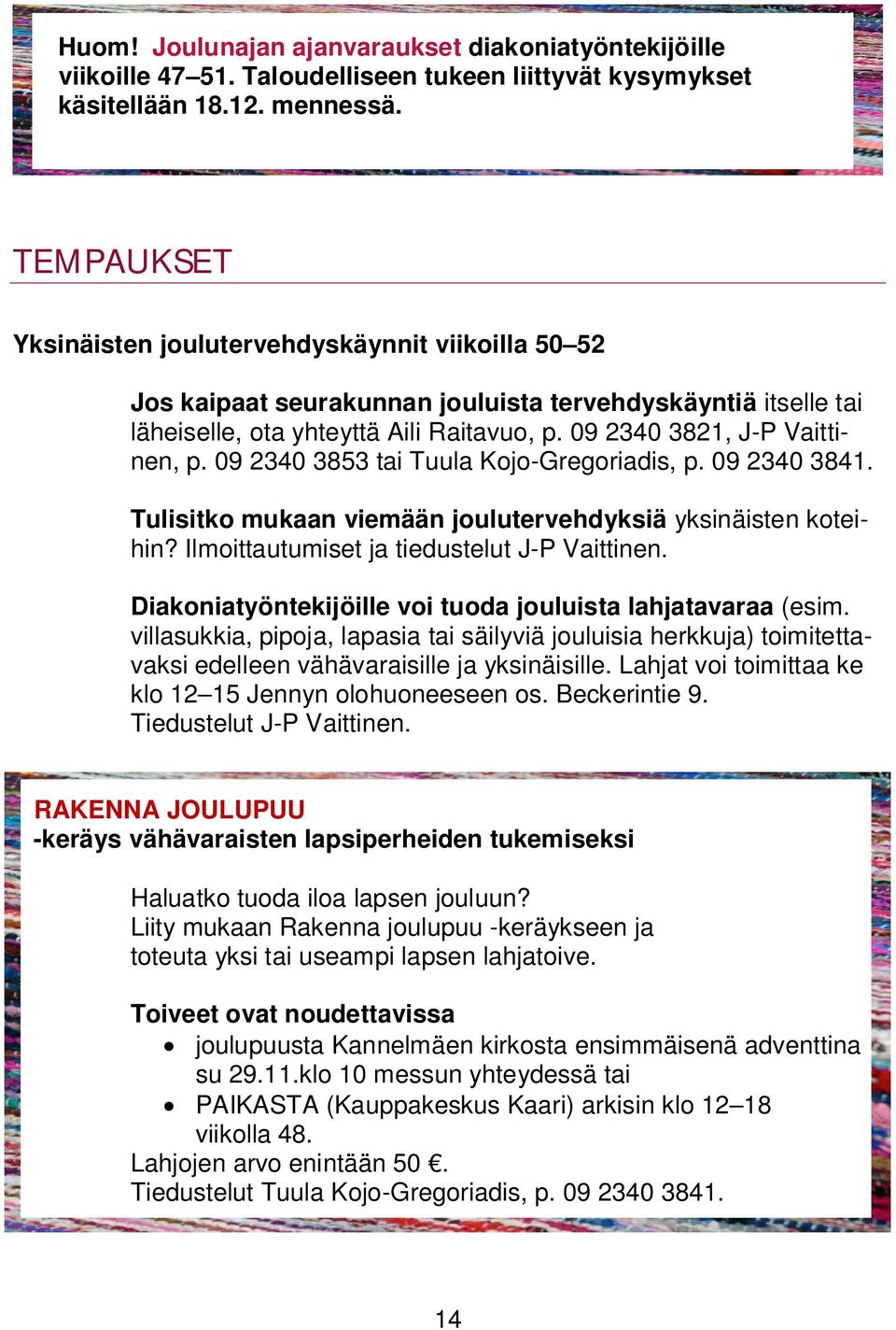 09 2340 3853 tai Tuula Kojo-Gregoriadis, p. 09 2340 3841. Tulisitko mukaan viemään joulutervehdyksiä yksinäisten koteihin? Ilmoittautumiset ja tiedustelut J-P Vaittinen.