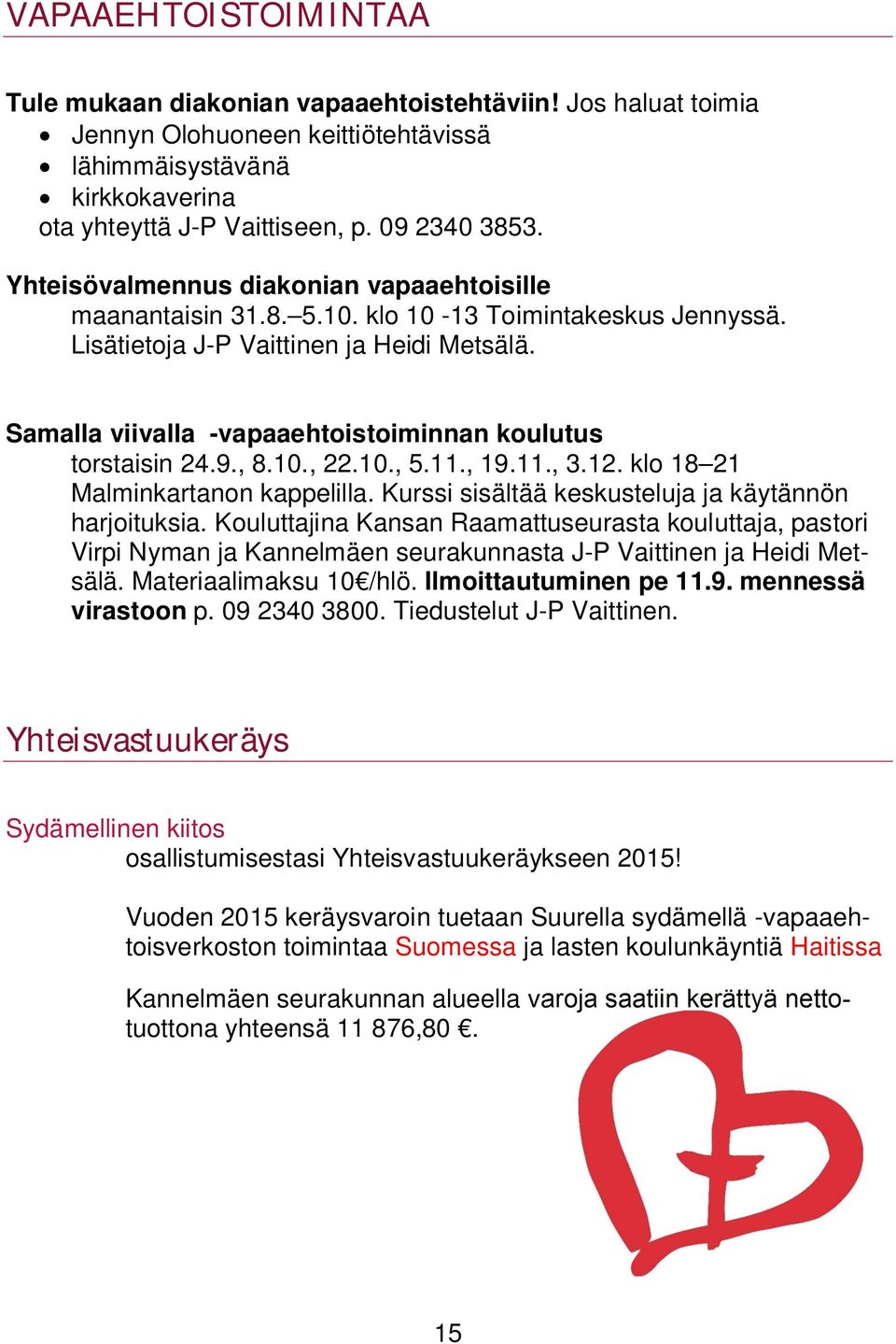 Samalla viivalla -vapaaehtoistoiminnan koulutus torstaisin 24.9., 8.10., 22.10., 5.11., 19.11., 3.12. klo 18 21 Malminkartanon kappelilla. Kurssi sisältää keskusteluja ja käytännön harjoituksia.