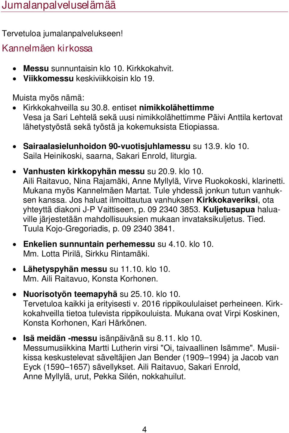 9. klo 10. Saila Heinikoski, saarna, Sakari Enrold, liturgia. Vanhusten kirkkopyhän messu su 20.9. klo 10. Aili Raitavuo, Nina Rajamäki, Anne Myllylä, Virve Ruokokoski, klarinetti.