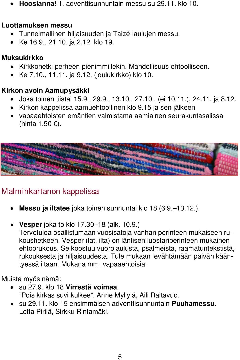 11.), 24.11. ja 8.12. Kirkon kappelissa aamuehtoollinen klo 9.15 ja sen jälkeen vapaaehtoisten emäntien valmistama aamiainen seurakuntasalissa (hinta 1,50 ).