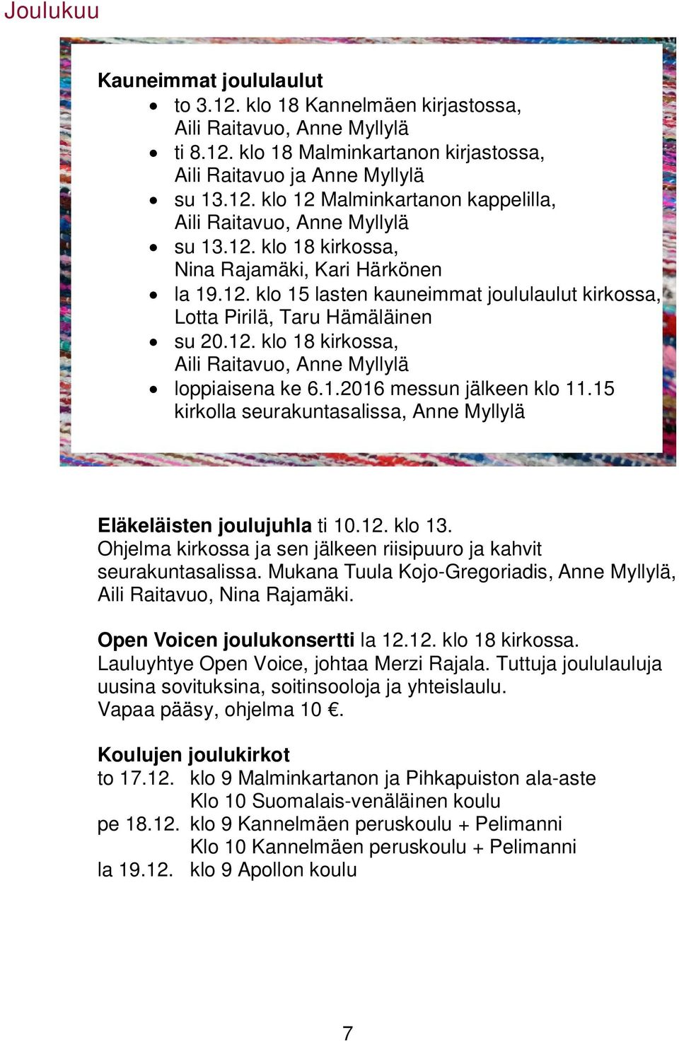 1.2016 messun jälkeen klo 11.15 kirkolla seurakuntasalissa, Anne Myllylä Eläkeläisten joulujuhla ti 10.12. klo 13. Ohjelma kirkossa ja sen jälkeen riisipuuro ja kahvit seurakuntasalissa.