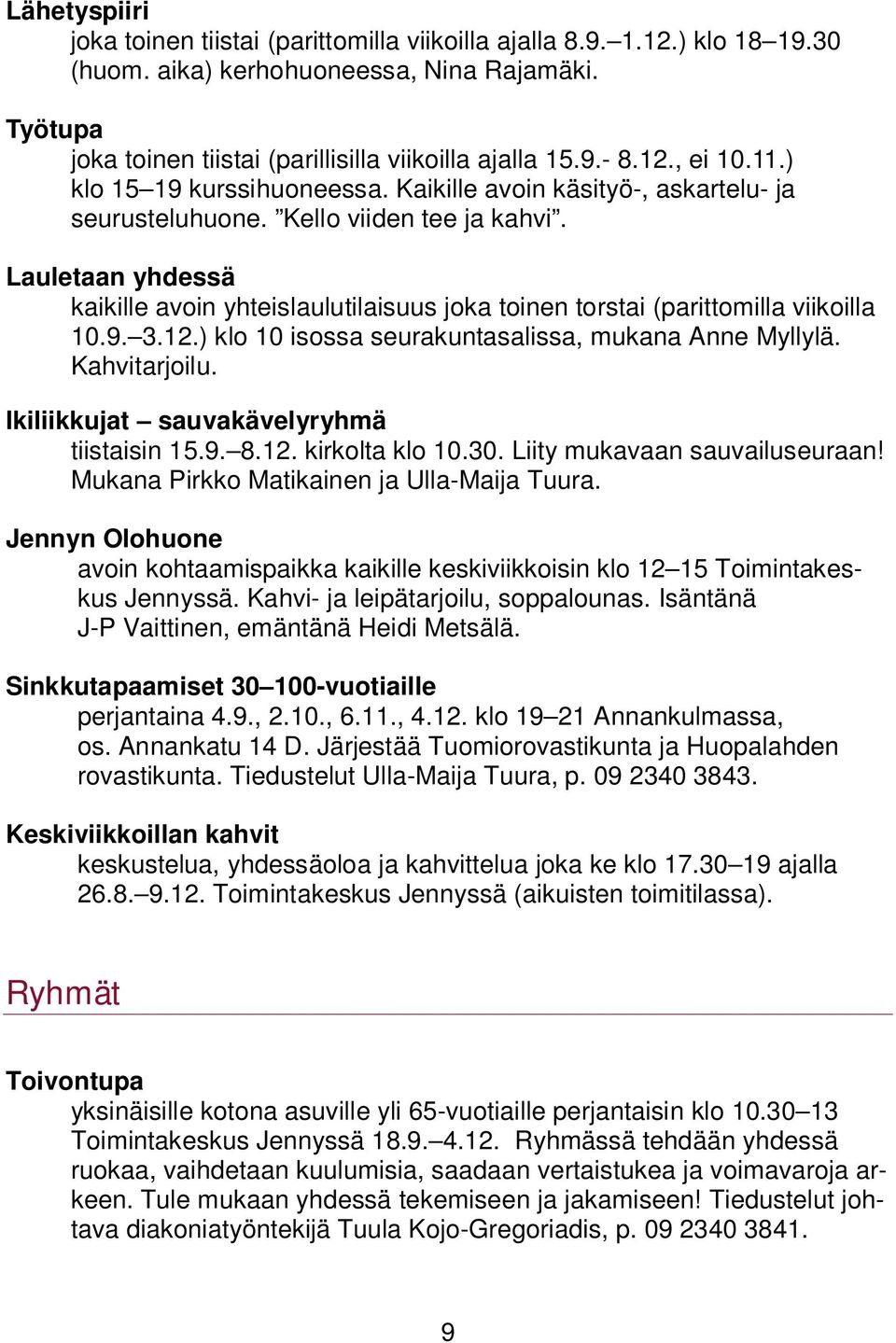 Lauletaan yhdessä kaikille avoin yhteislaulutilaisuus joka toinen torstai (parittomilla viikoilla 10.9. 3.12.) klo 10 isossa seurakuntasalissa, mukana Anne Myllylä. Kahvitarjoilu.