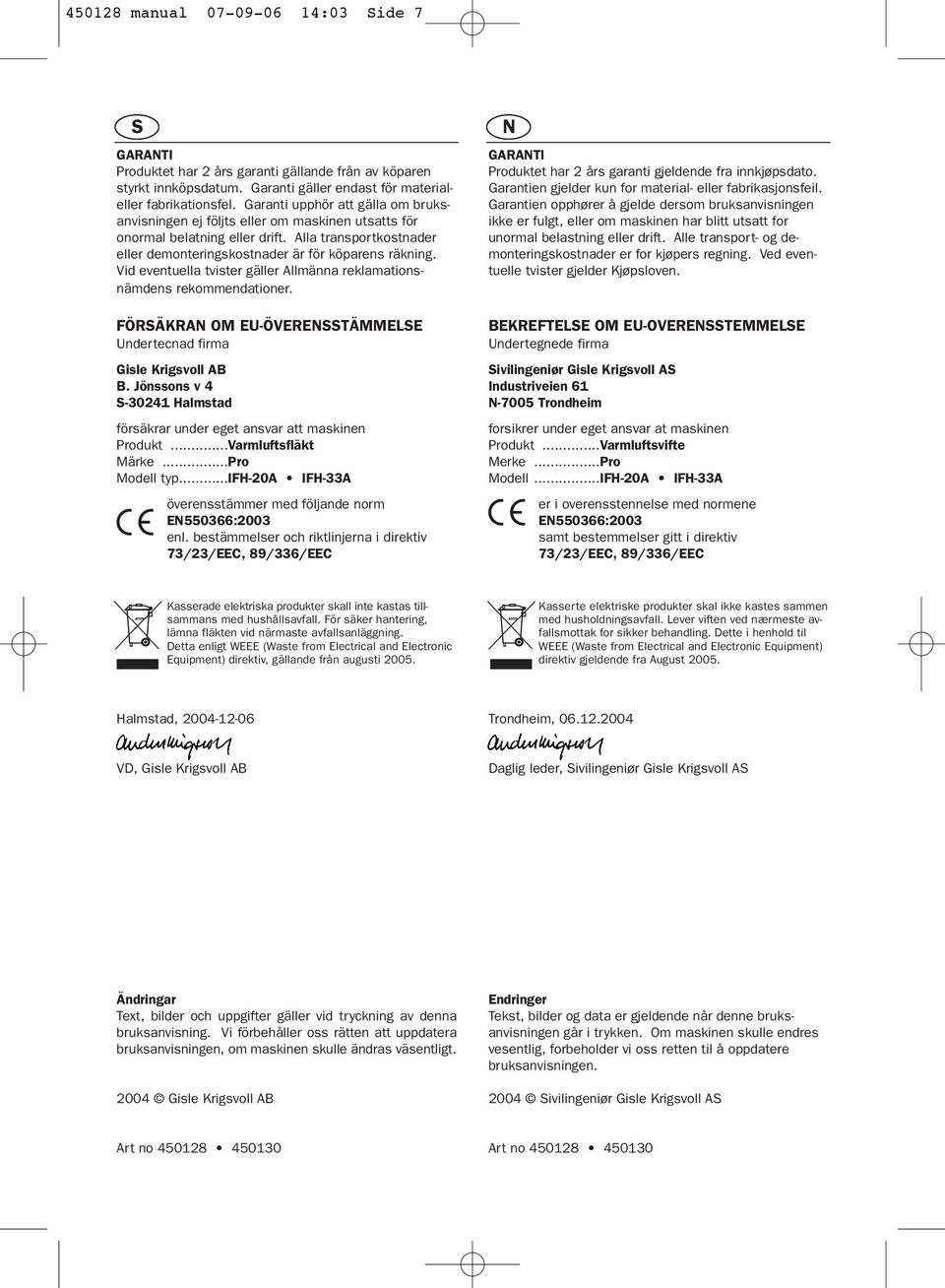 Vid eventuella tvister gäller Allmänna reklamationsnämdens rekommendationer. FÖRSÄKRAN OM EU-ÖVERENSSTÄMMELSE Undertecnad firma Gisle Krigsvoll AB B.