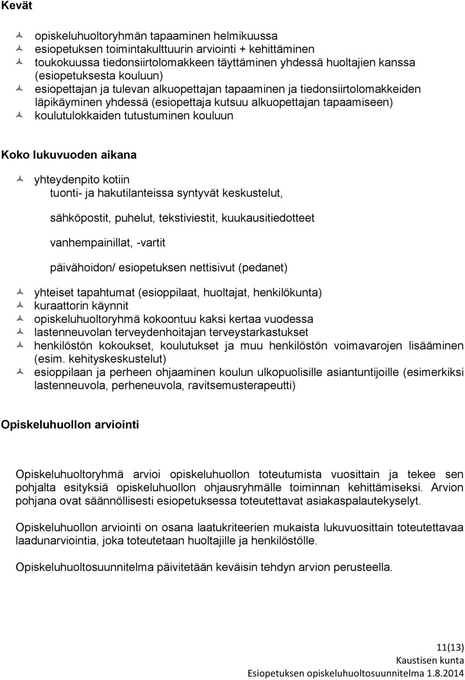 lukuvuoden aikana yhteydenpito kotiin tuonti- ja hakutilanteissa syntyvät keskustelut, sähköpostit, puhelut, tekstiviestit, kuukausitiedotteet vanhempainillat, -vartit päivähoidon/ esiopetuksen