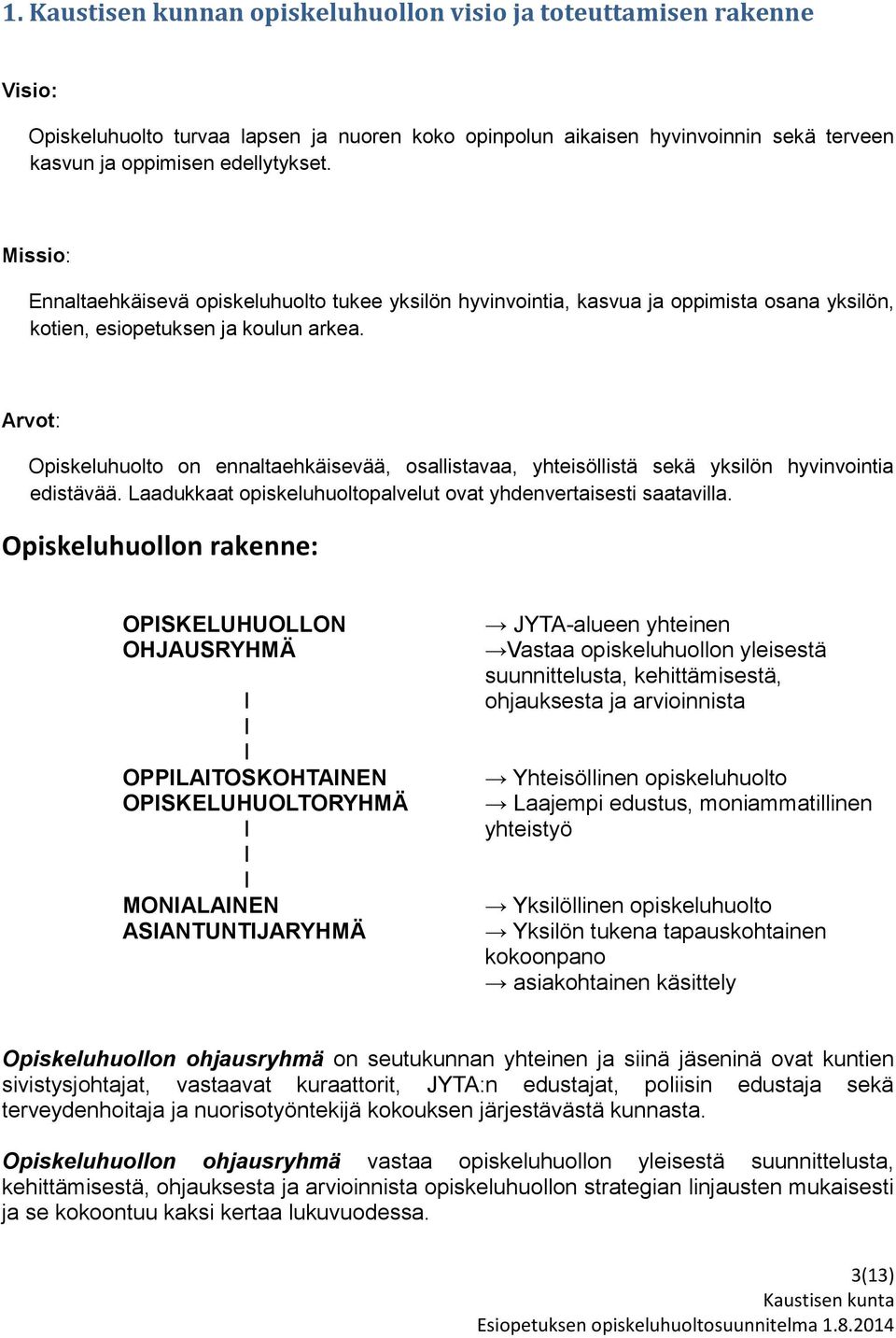 Arvot: Opiskeluhuolto on ennaltaehkäisevää, osallistavaa, yhteisöllistä sekä yksilön hyvinvointia edistävää. Laadukkaat opiskeluhuoltopalvelut ovat yhdenvertaisesti saatavilla.