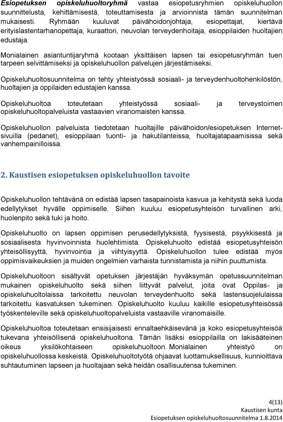 Monialainen asiantuntijaryhmä kootaan yksittäisen lapsen tai esiopetusryhmän tuen tarpeen selvittämiseksi ja opiskeluhuollon palvelujen järjestämiseksi.