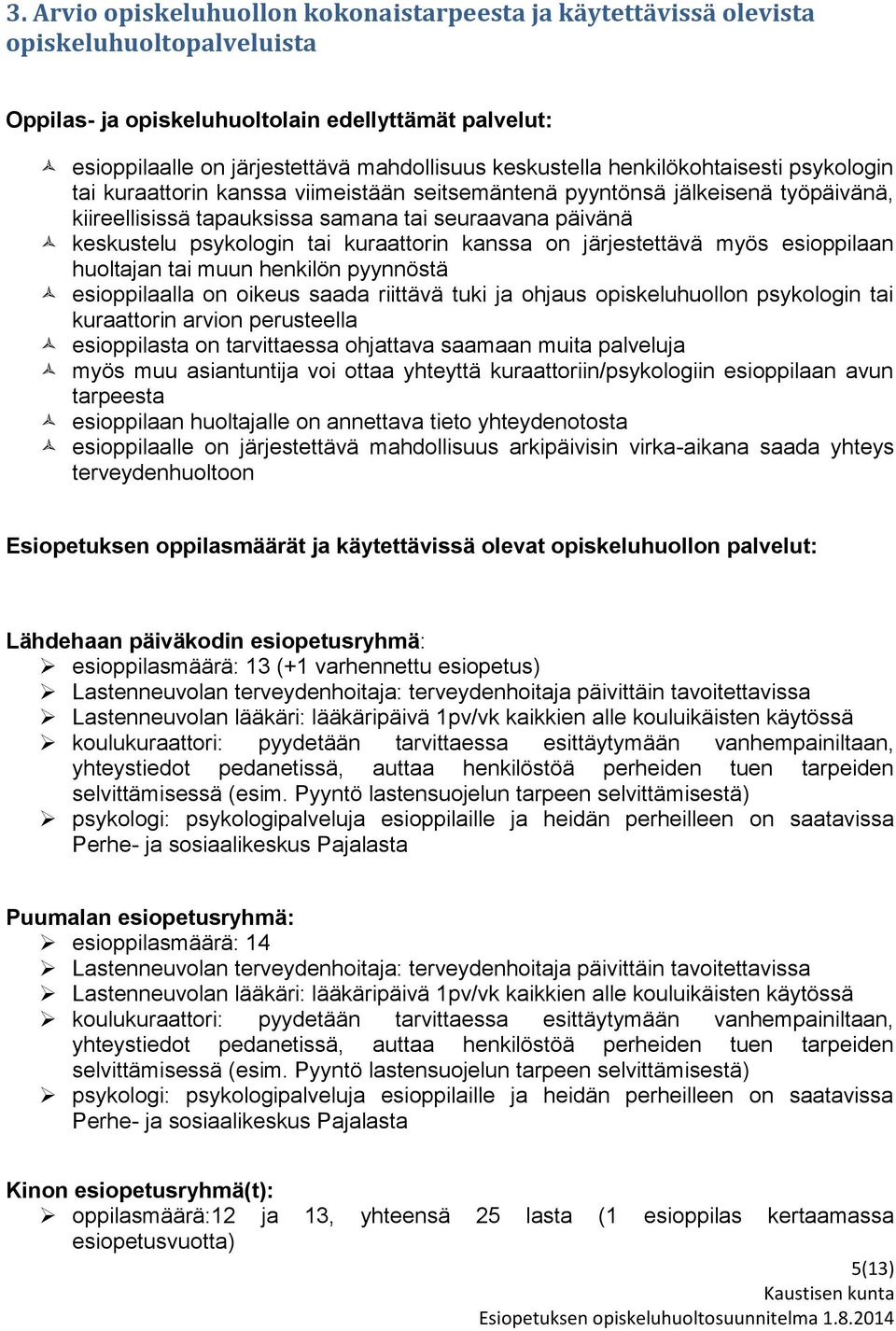 psykologin tai kuraattorin kanssa on järjestettävä myös esioppilaan huoltajan tai muun henkilön pyynnöstä esioppilaalla on oikeus saada riittävä tuki ja ohjaus opiskeluhuollon psykologin tai