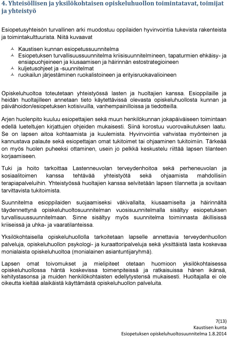 Niitä kuvaavat Kaustisen kunnan esiopetussuunnitelma Esiopetuksen turvallisuussuunnitelma kriisisuunnitelmineen, tapaturmien ehkäisy- ja ensiapuohjeineen ja kiusaamisen ja häirinnän