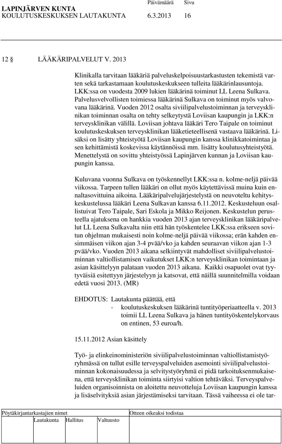 LKK:ssa on vuodesta 2009 lukien lääkärinä toiminut LL Leena Sulkava. Palvelusvelvollisten toimiessa lääkärinä Sulkava on toiminut myös valvovana lääkärinä.