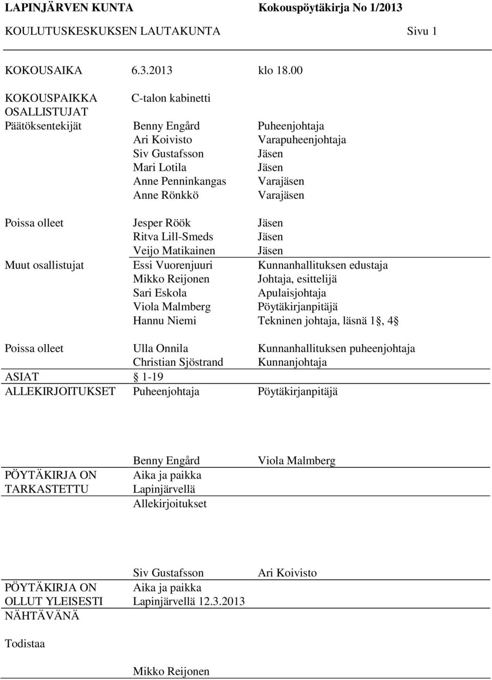 Lill-Smeds Veijo Matikainen Essi Vuorenjuuri Mikko Reijonen Sari Eskola Viola Malmberg Hannu Niemi Puheenjohtaja Varapuheenjohtaja Jäsen Jäsen Varajäsen Varajäsen Jäsen Jäsen Jäsen Kunnanhallituksen