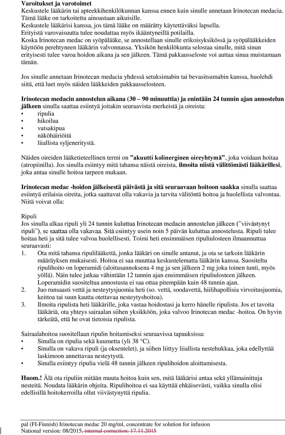 Koska Irinotecan medac on syöpälääke, se annostellaan sinulle erikoisyksikössä ja syöpälääkkeiden käyttöön perehtyneen lääkärin valvonnassa.