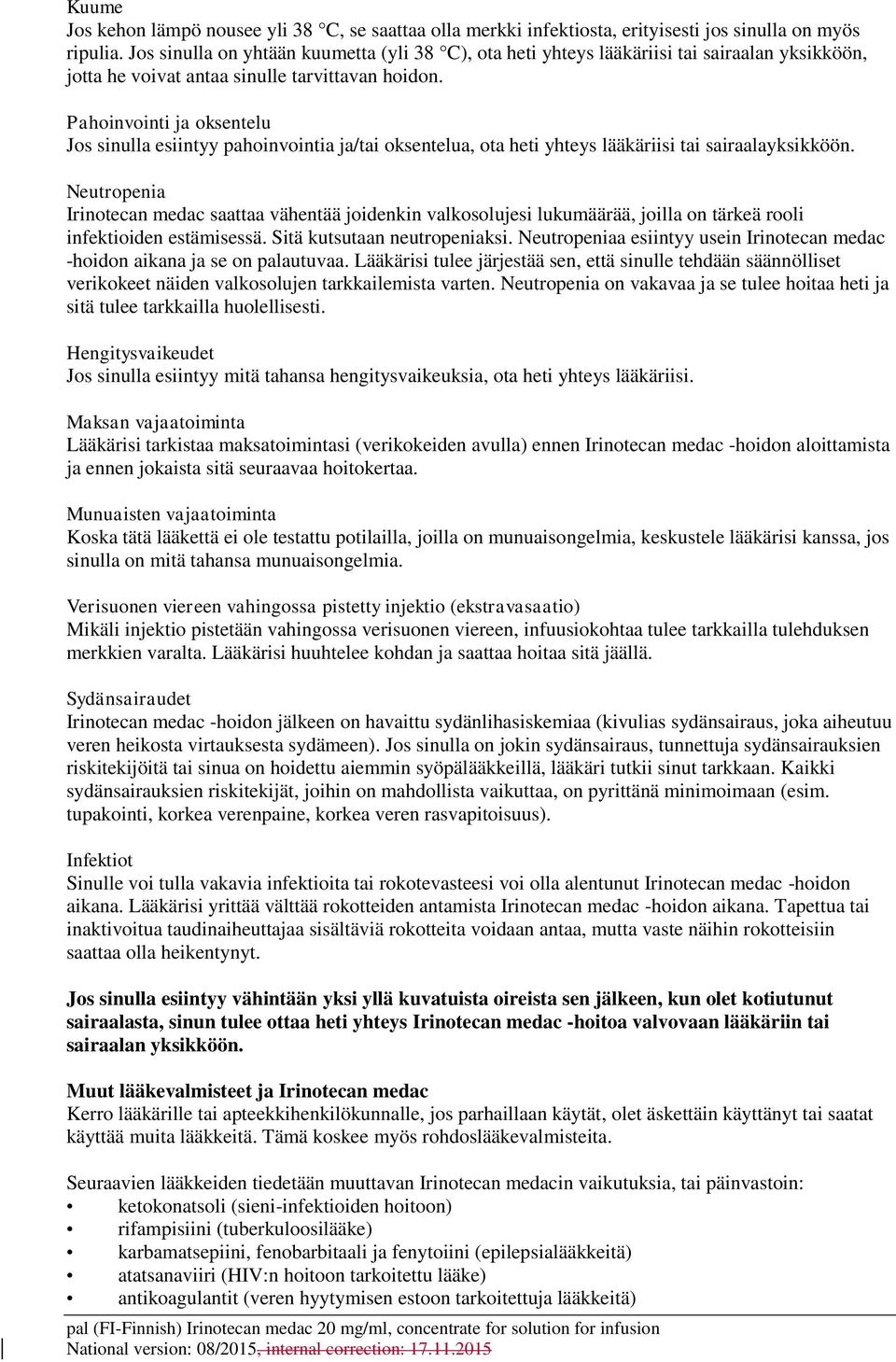 Pahoinvointi ja oksentelu Jos sinulla esiintyy pahoinvointia ja/tai oksentelua, ota heti yhteys lääkäriisi tai sairaalayksikköön.