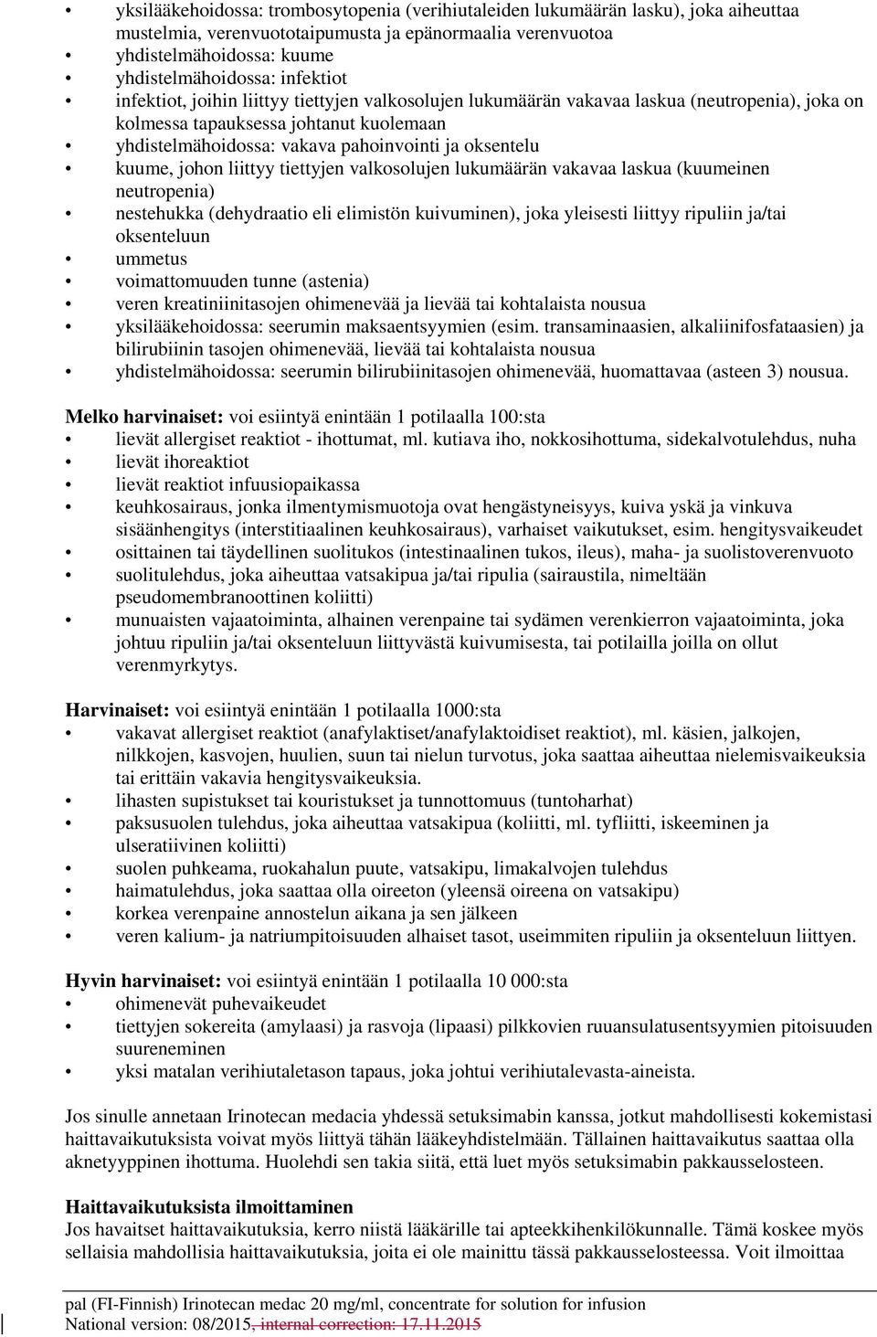 oksentelu kuume, johon liittyy tiettyjen valkosolujen lukumäärän vakavaa laskua (kuumeinen neutropenia) nestehukka (dehydraatio eli elimistön kuivuminen), joka yleisesti liittyy ripuliin ja/tai