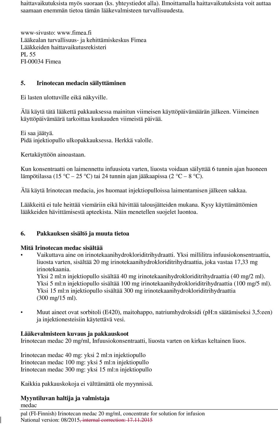 Älä käytä tätä lääkettä pakkauksessa mainitun viimeisen käyttöpäivämäärän jälkeen. Viimeinen käyttöpäivämäärä tarkoittaa kuukauden viimeistä päivää. Ei saa jäätyä. Pidä injektiopullo ulkopakkauksessa.