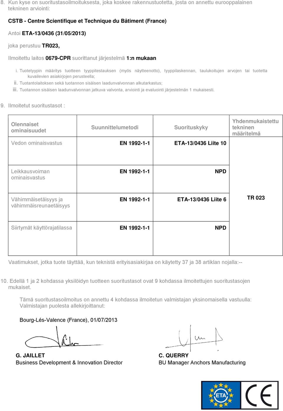 Tuotetyypin määritys tuotteen tyyppitestauksen (myös näytteenotto), tyyppilaskennan, taulukoitujen arvojen tai tuotetta kuvailevien asiakirjojen perusteella; ii.
