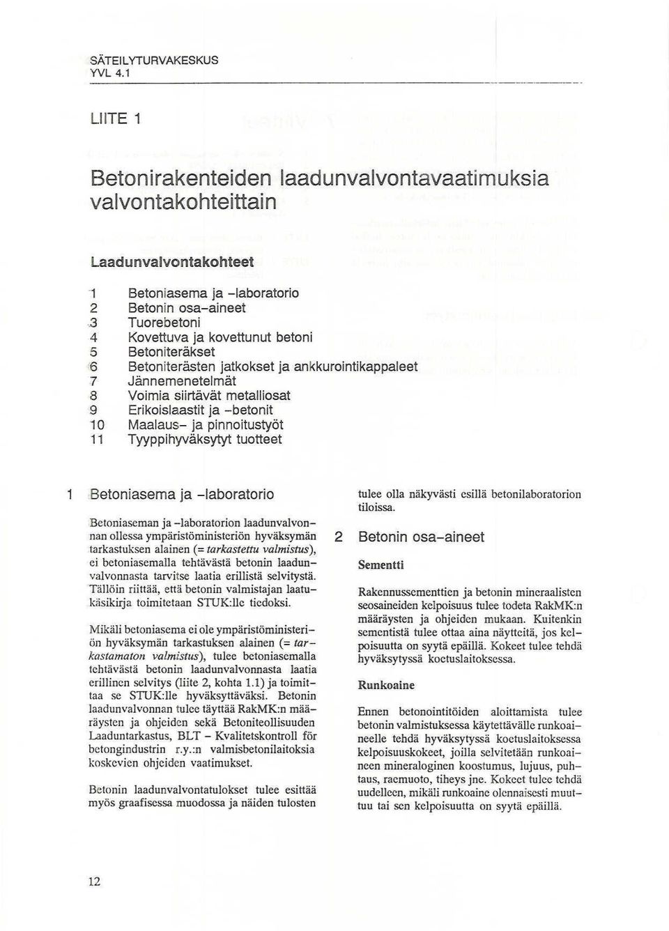Tyyppihyväksytytuotteet 1 8etoniasema ja -laboratorio Beloniaseman ja ~laboratorion laadunvalvonnan ollessa ympäristöministeriön hyväksymän 2 tarkastuksen alainen (:::tarkastettu valmistus), ei