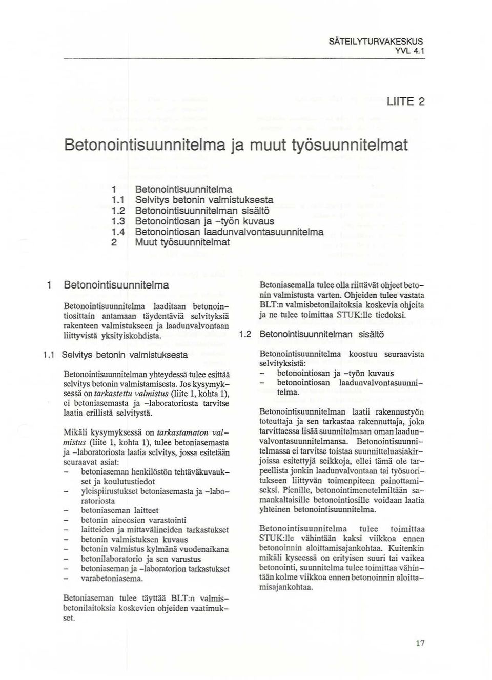 1.1 Selvitys betonin valmistuksesta Betonointisuunnitelman yhteydessä tulee esittää selvitys bclonin valmistamisesta.