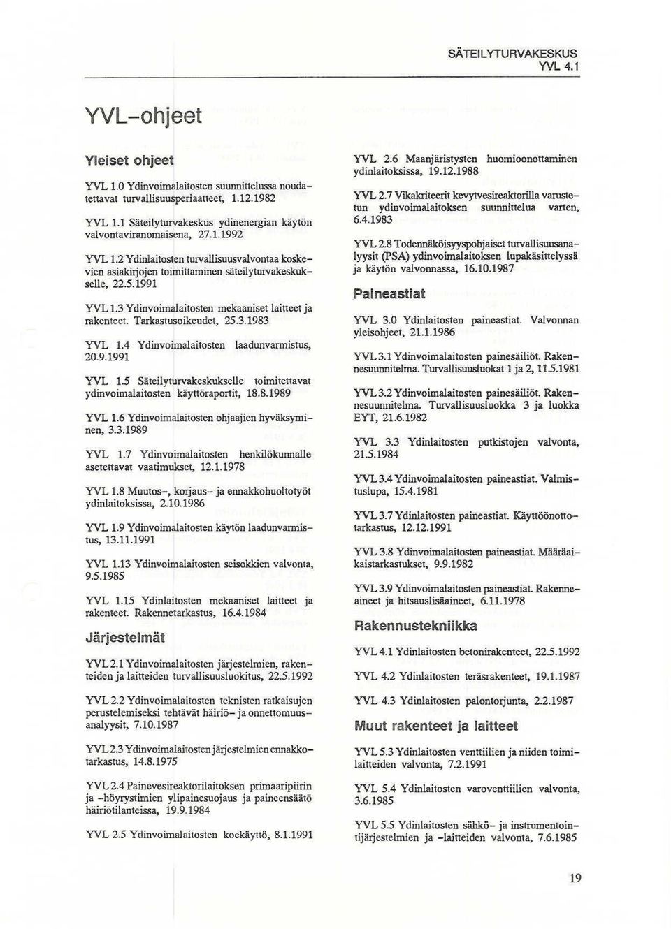 4 Ydinvoimalaitostcll laadunvarmistus, 20.9.1991 YVL 1.5 Sälcilyturvakeskukselle toimitettava! ydinvoirnalaitosten käyttöraportit, 18.8.1989 ohjaajien hyväksymi- YVL 1.6 Ydinvoimalaitosten nen, 3.