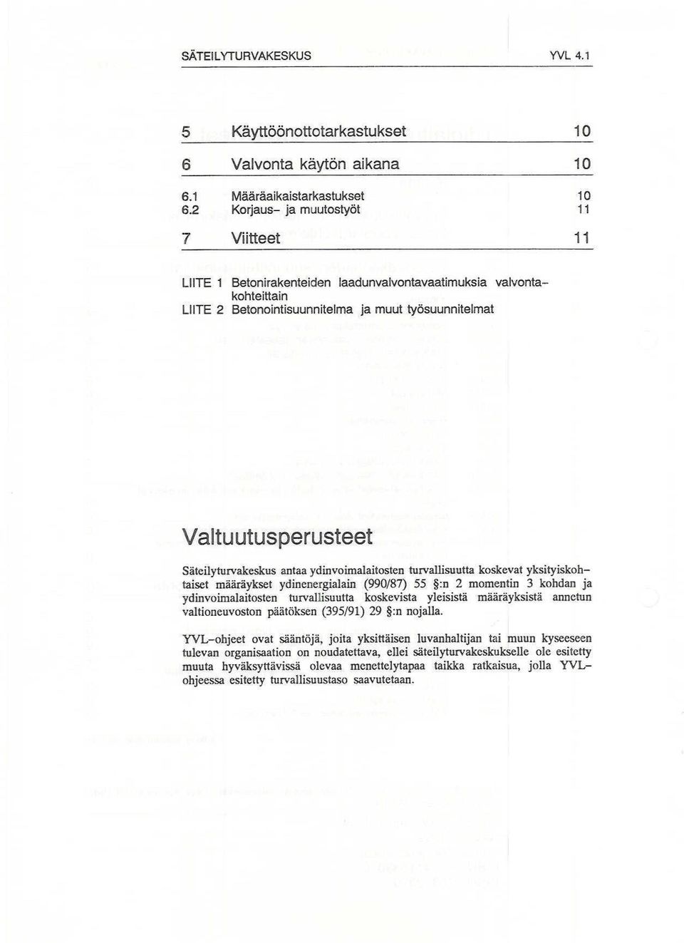 Säteilyturvakeskus antaa ydinvoimalaitosten turvallisuutta koskevat yksityiskohtaiset määräykset ydinenergialain (990/87) 55 :n 2 marnentio 3 kohdan ja ydinvoimalaitosten turvallisuutta koskevista