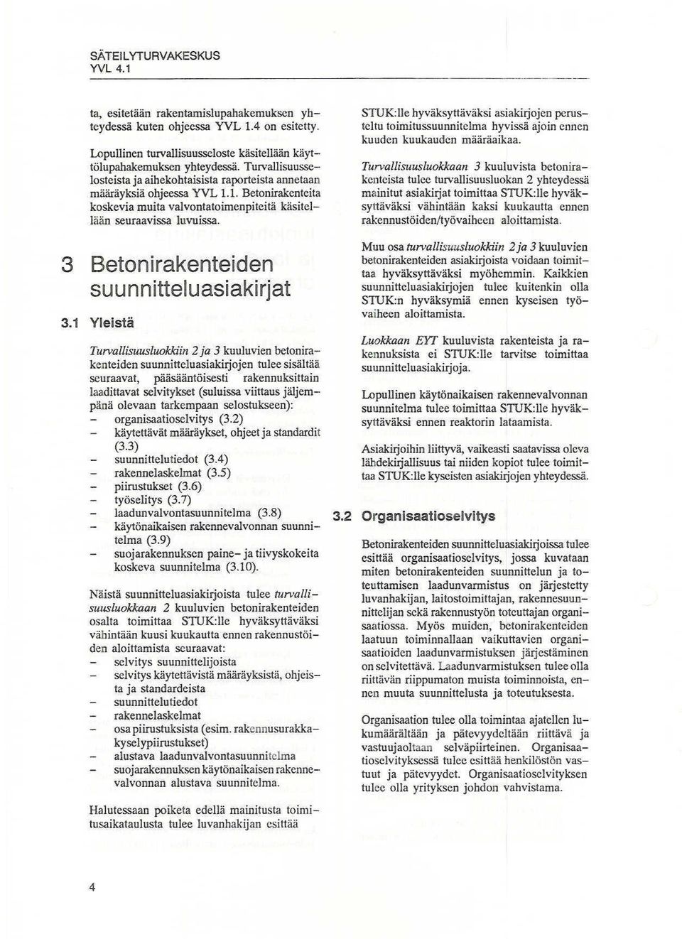 1. Betonirakcntcita koskevia muita valvontatoimenpiteitä käsitellään seuraavissa luvuissa. 3 Betonirakenteiden suunnitteluasiakirjat 3.