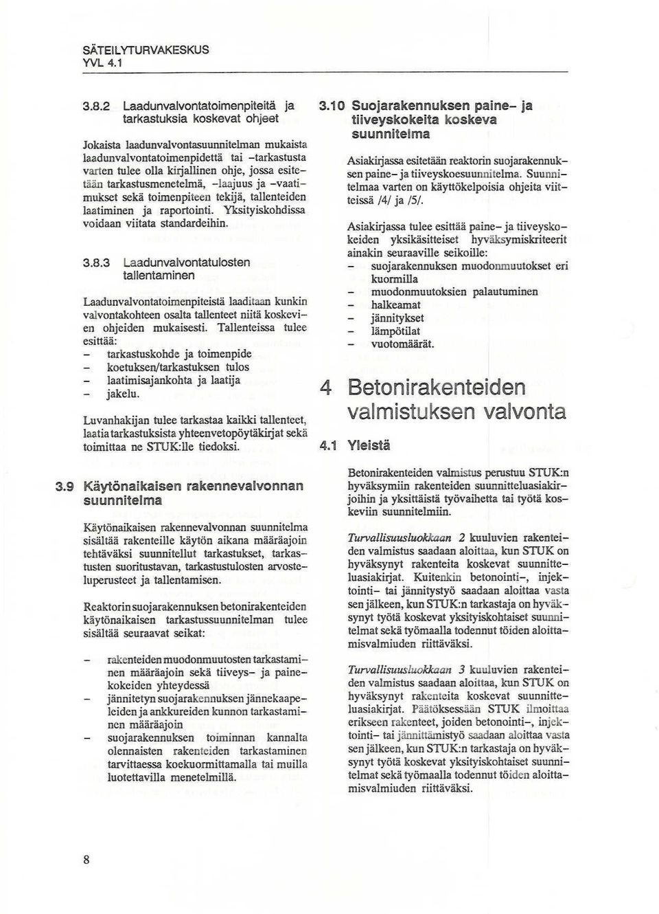 3 Laadunvalvontatulosten tallentaminen Laadunvalvontatoimenpiteistä laaditaan kunkin valvontakohteen osalta tallenteet niitä koskevien ohjeiden mukaisesti.