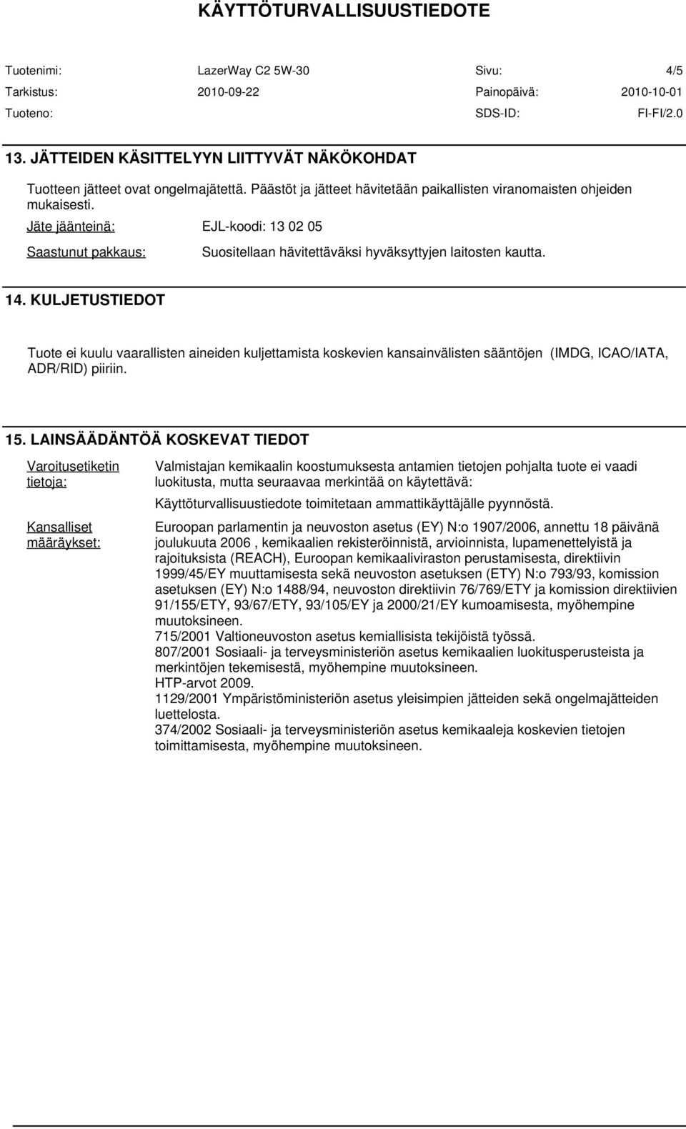 KULJETUSTIEDOT Tuote ei kuulu vaarallisten aineiden kuljettamista koskevien kansainvälisten sääntöjen (IMDG, ICAO/IATA, ADR/RID) piiriin. 15.