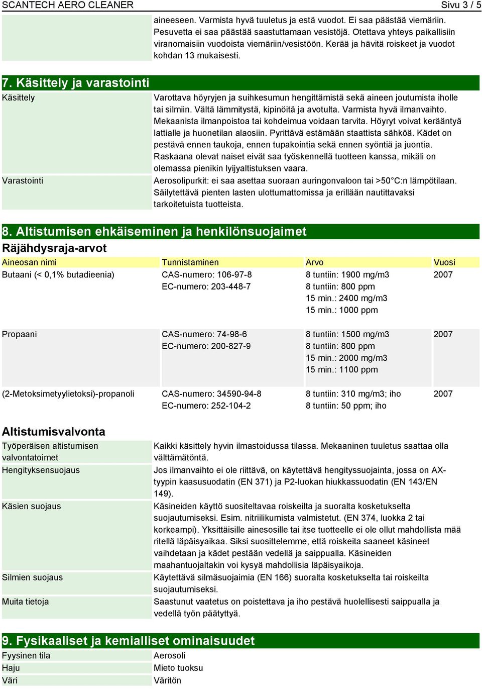 Käsittely ja varastointi Käsittely Varastointi Varottava höyryjen ja suihkesumun hengittämistä sekä aineen joutumista iholle tai silmiin. Vältä lämmitystä, kipinöitä ja avotulta.