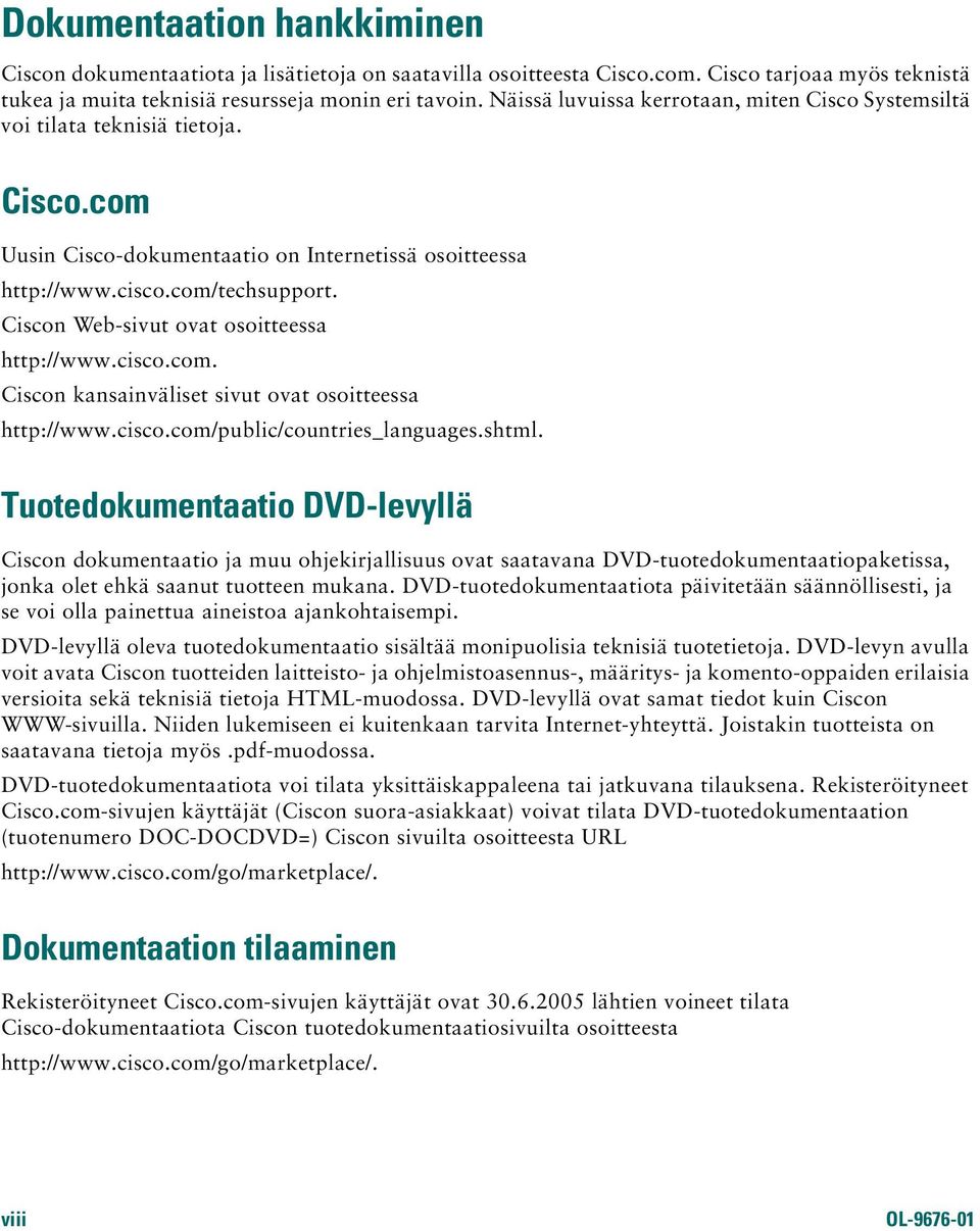 Ciscon Web-sivut ovat osoitteessa http://www.cisco.com. Ciscon kansainväliset sivut ovat osoitteessa http://www.cisco.com/public/countries_languages.shtml.