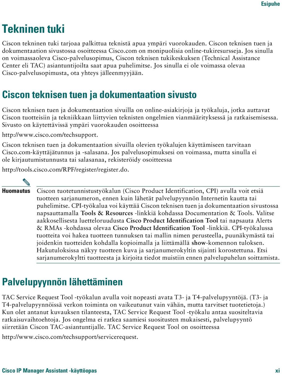 Jos sinulla on voimassaoleva Cisco-palvelusopimus, Ciscon teknisen tukikeskuksen (Technical Assistance Center eli TAC) asiantuntijoilta saat apua puhelimitse.